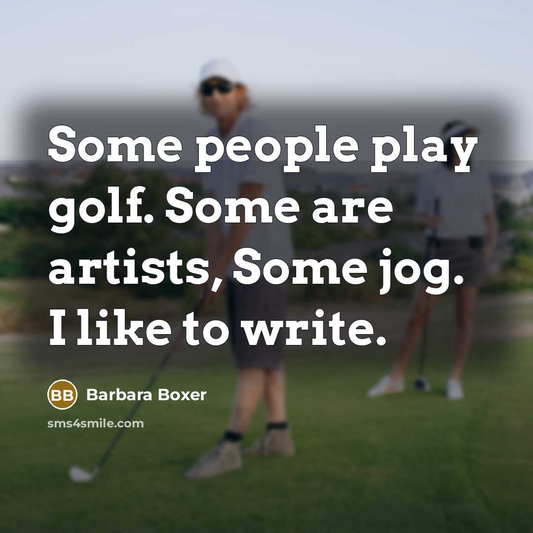 “Some people play golf. Some are artists, Some jog. I…” quote by Barbara Boxer