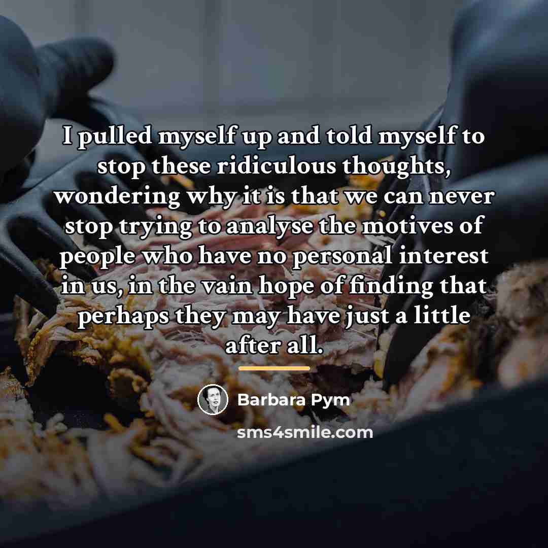 “I pulled myself up and told myself to stop these…” quote by Barbara Pym