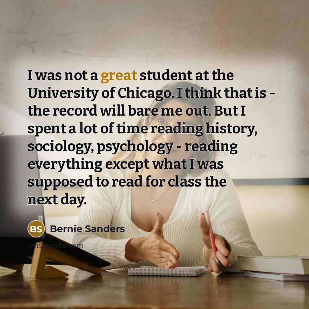 “I was not a great student at the University of…” quote by Bernie Sanders