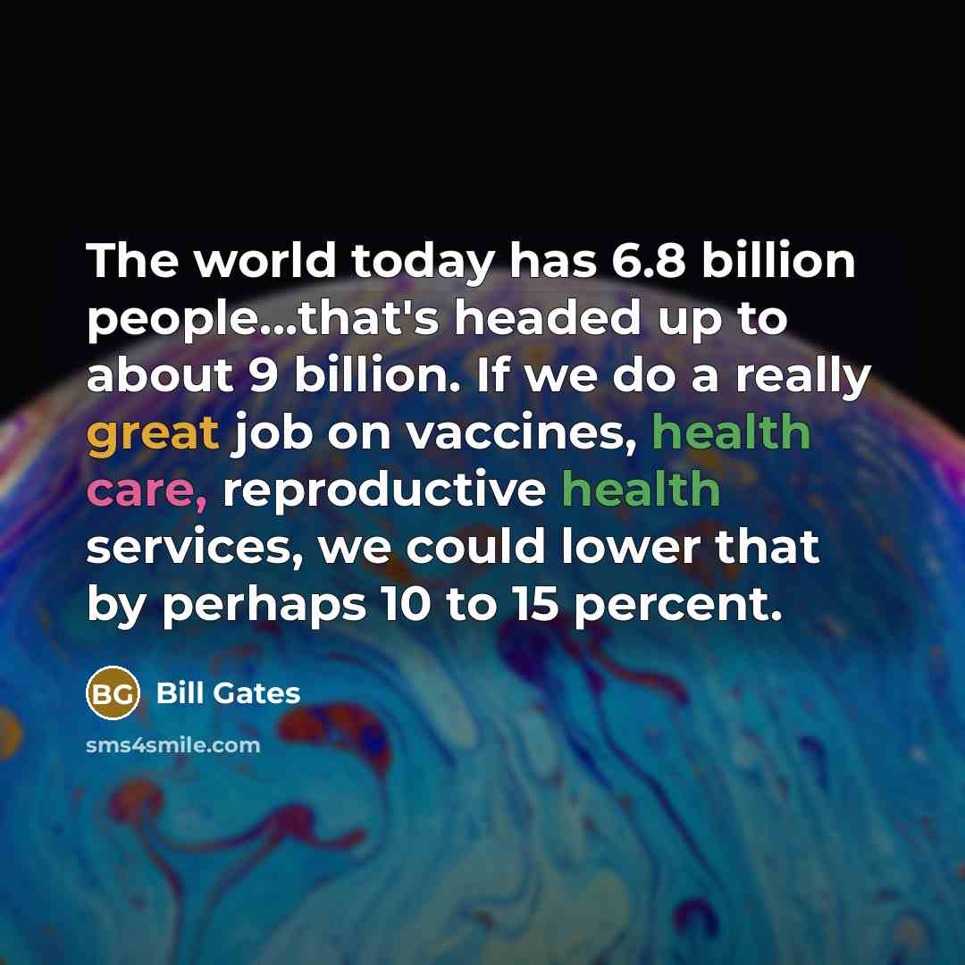 “The world today has 6.8 billion people...that's headed up to…” quote by Bill Gates