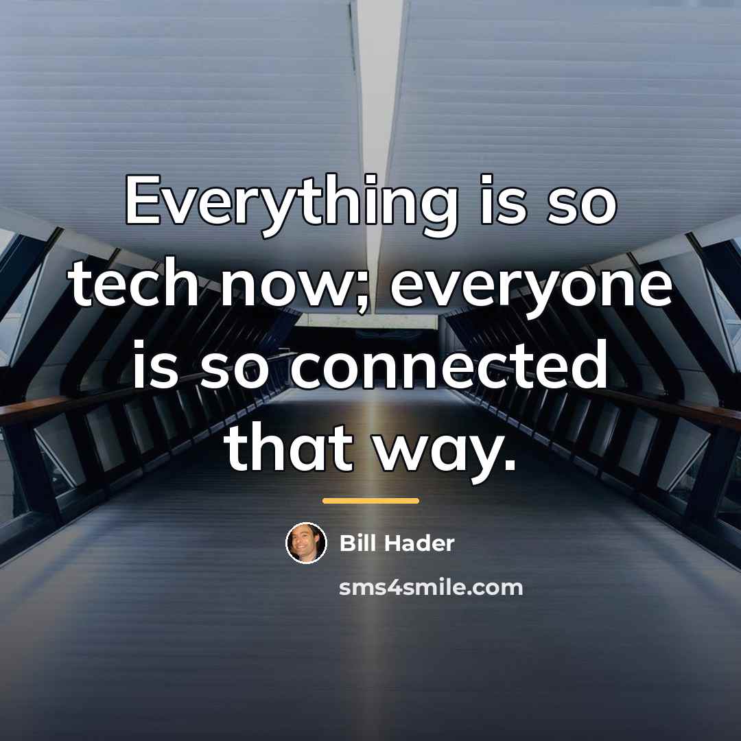 “Everything is so tech now; everyone is so connected that…” quote by Bill Hader