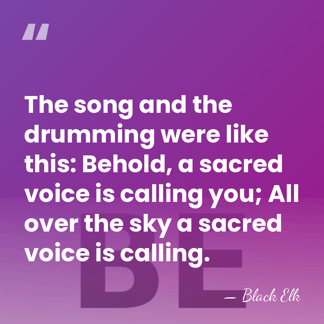 The song and the drumming were like this: Behold, a sacred voice&hellip; - Black Elk