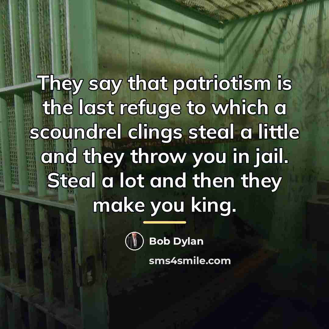 “They say that patriotism is the last refuge to which…” quote by Bob Dylan