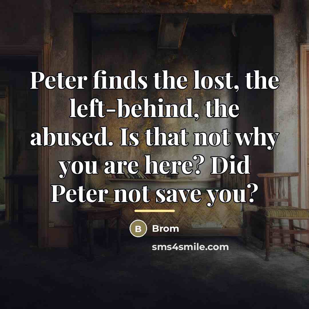 “Peter finds the lost, the left-behind, the abused. Is that…” quote by Brom