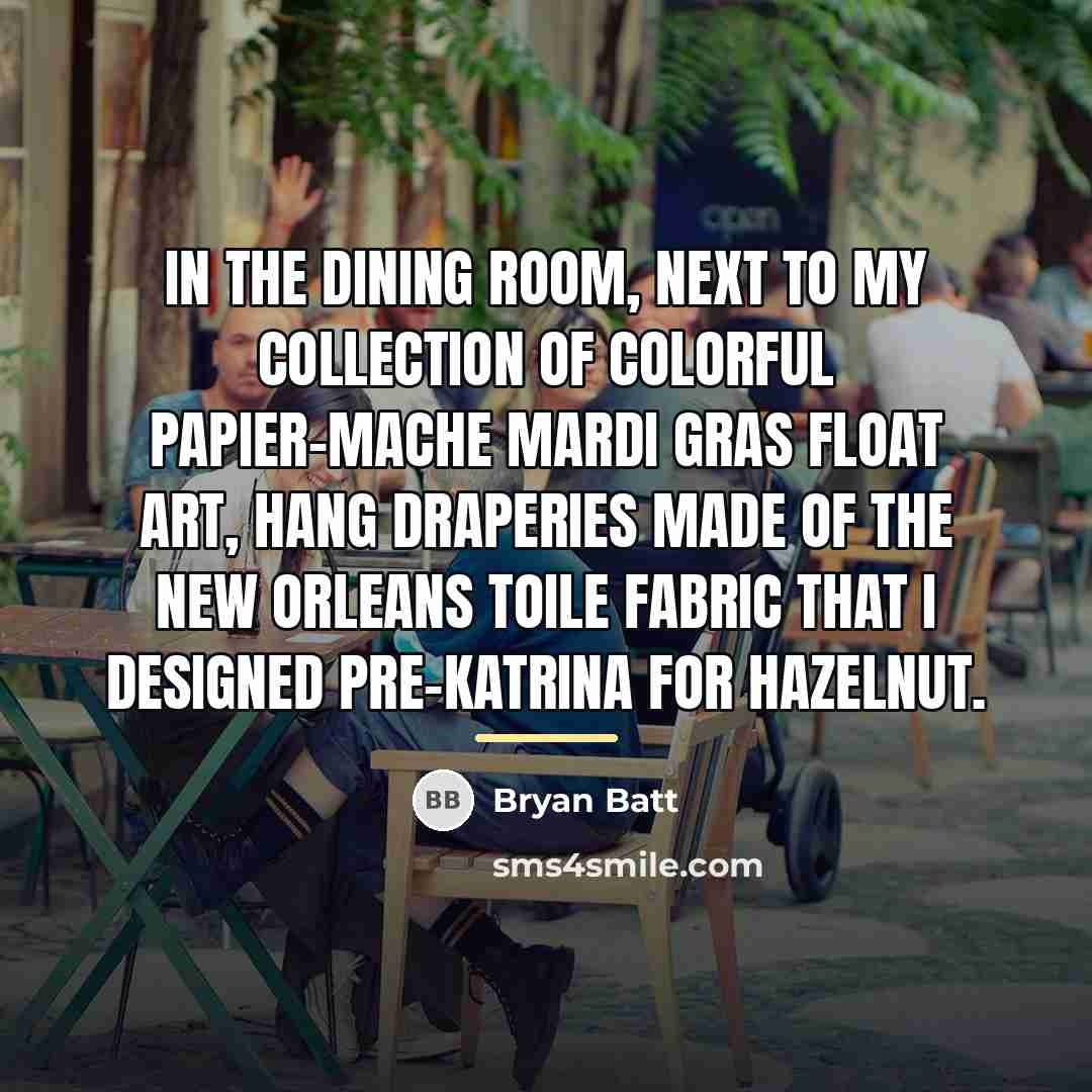“In the dining room, next to my collection of colorful…” quote by Bryan Batt