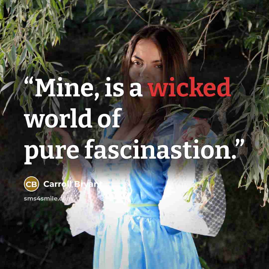 “Mine, is a wicked world of pure fascinastion.” quote by Carroll Bryant