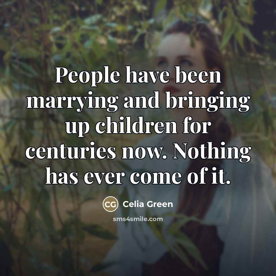 “People have been marrying and bringing up children for centuries…” quote by Celia Green