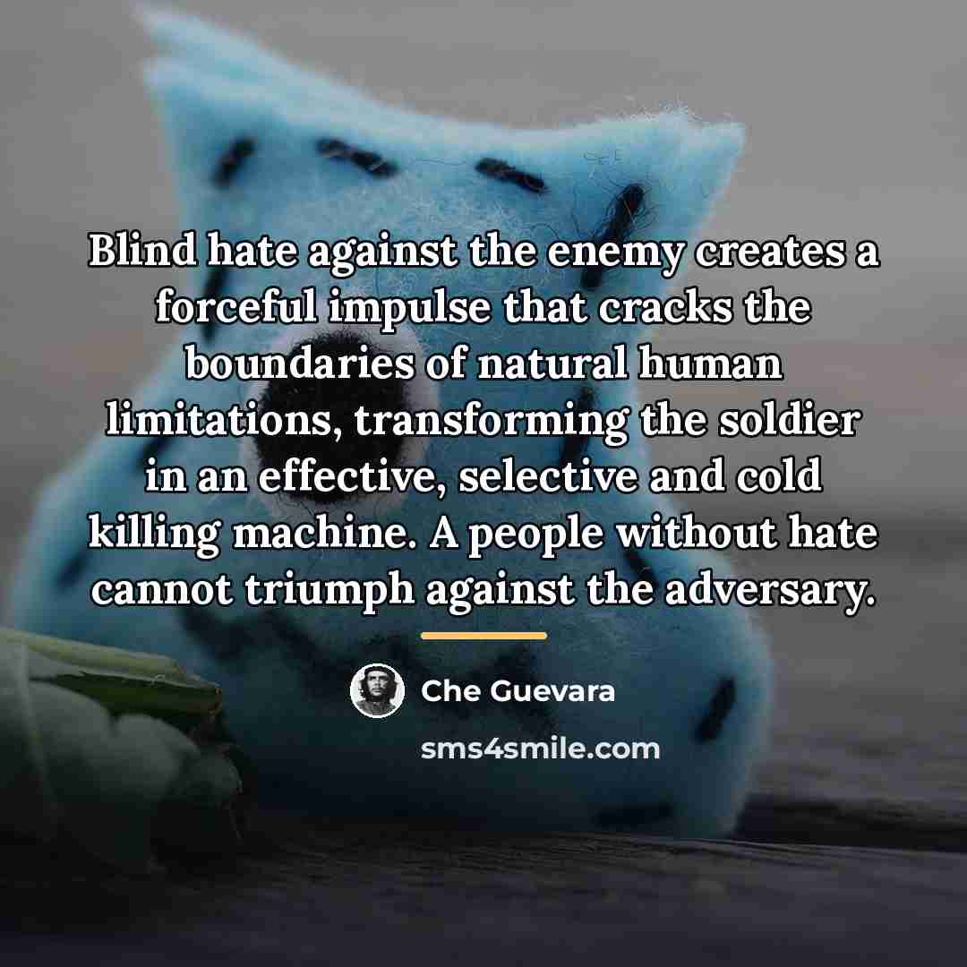 “Blind hate against the enemy creates a forceful impulse that…” quote by Che Guevara