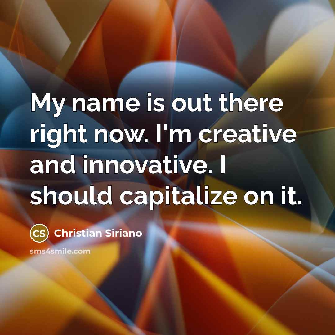 “My name is out there right now. I'm creative and…” quote by Christian Siriano