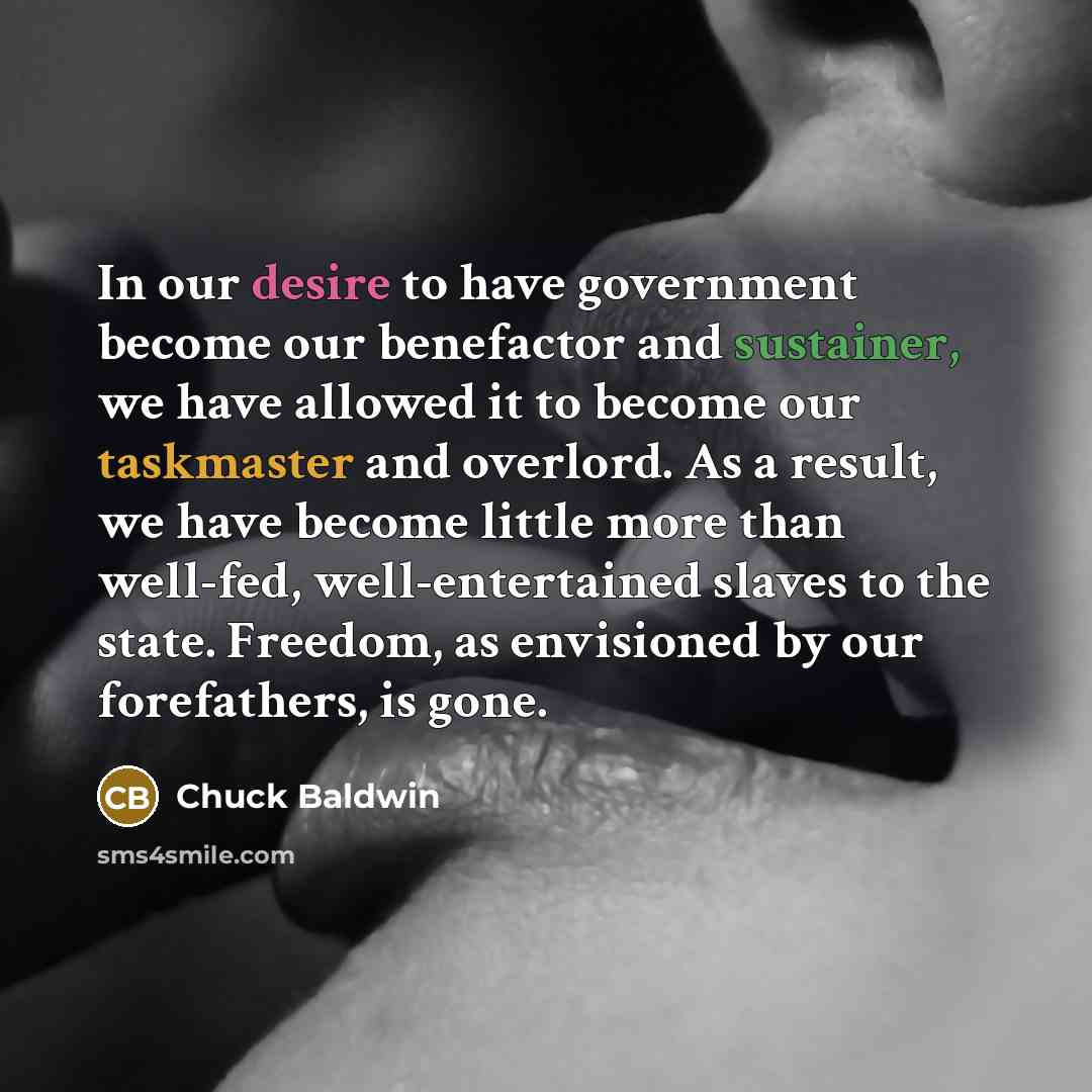 “In our desire to have government become our benefactor and…” quote by Chuck Baldwin