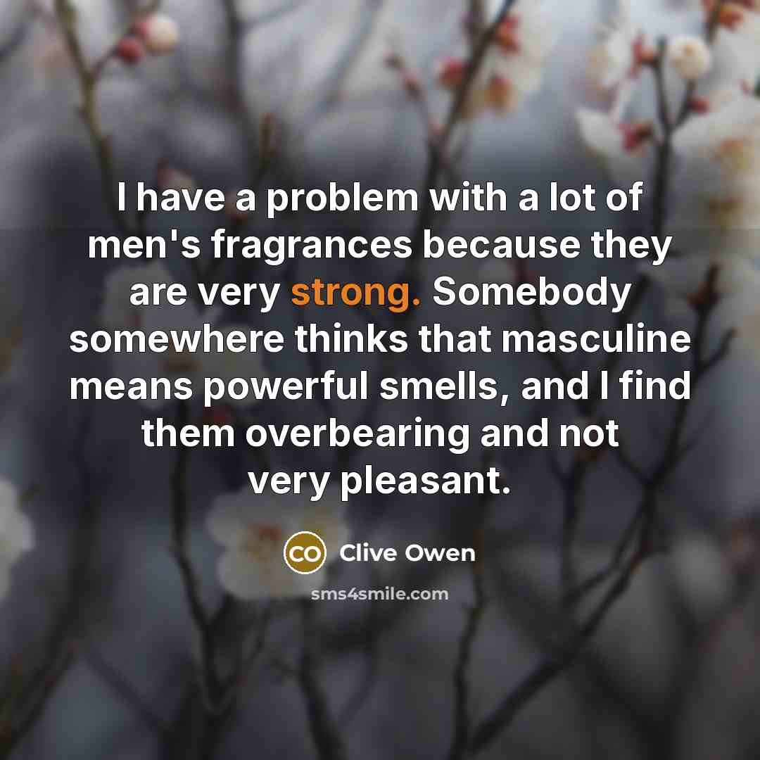 “I have a problem with a lot of men's fragrances…” quote by Clive Owen