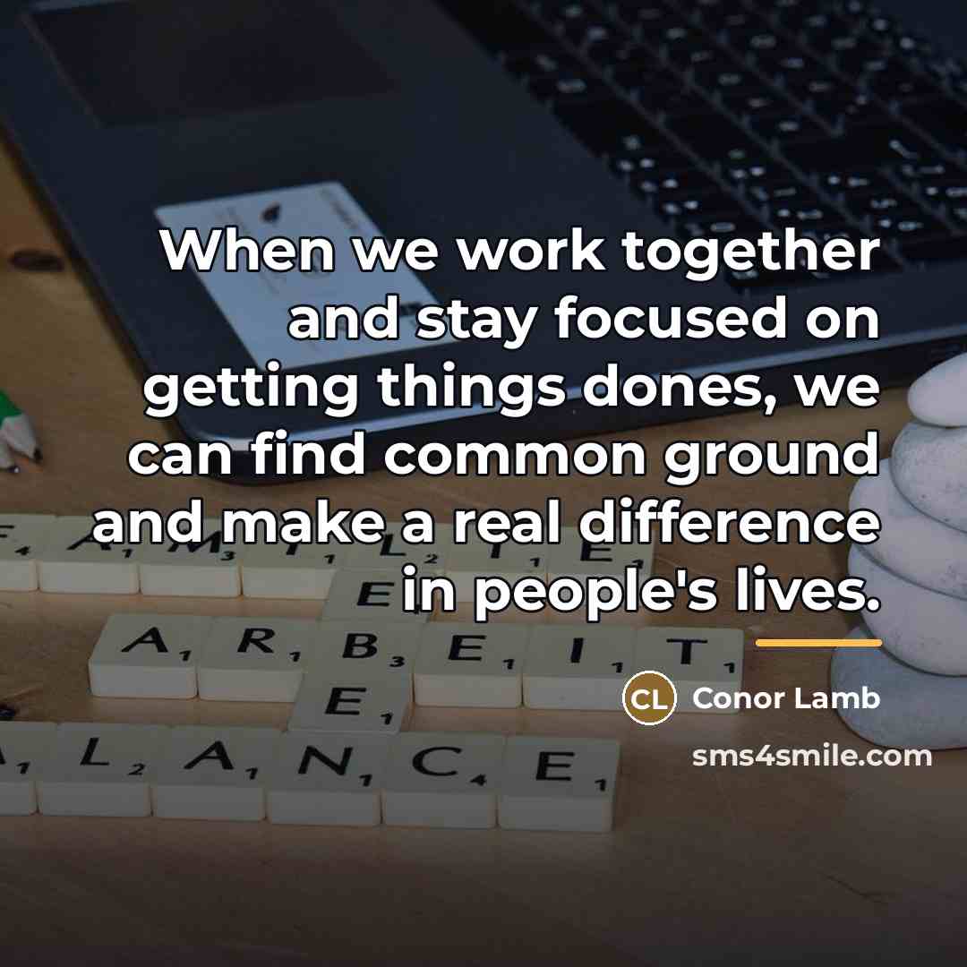 “When we work together and stay focused on getting things…” quote by Conor Lamb