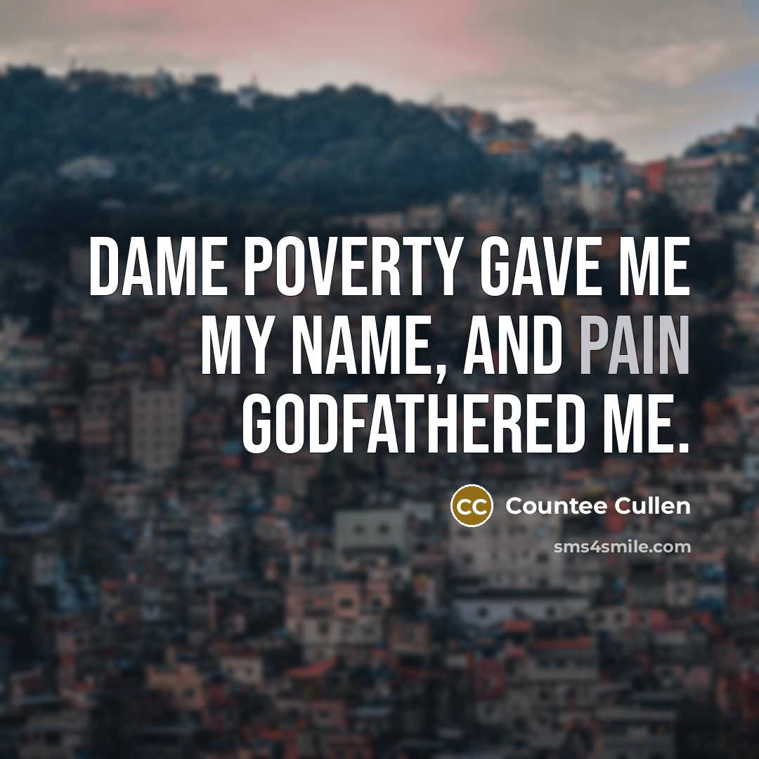 “Dame Poverty gave me my name, And Pain godfathered me.…” quote by Countee Cullen