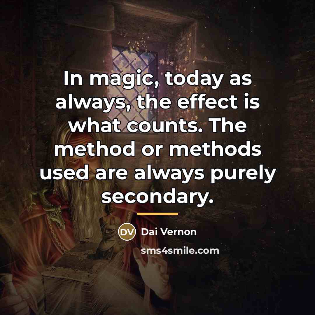 “In magic, today as always, the effect is what counts.…” quote by Dai Vernon