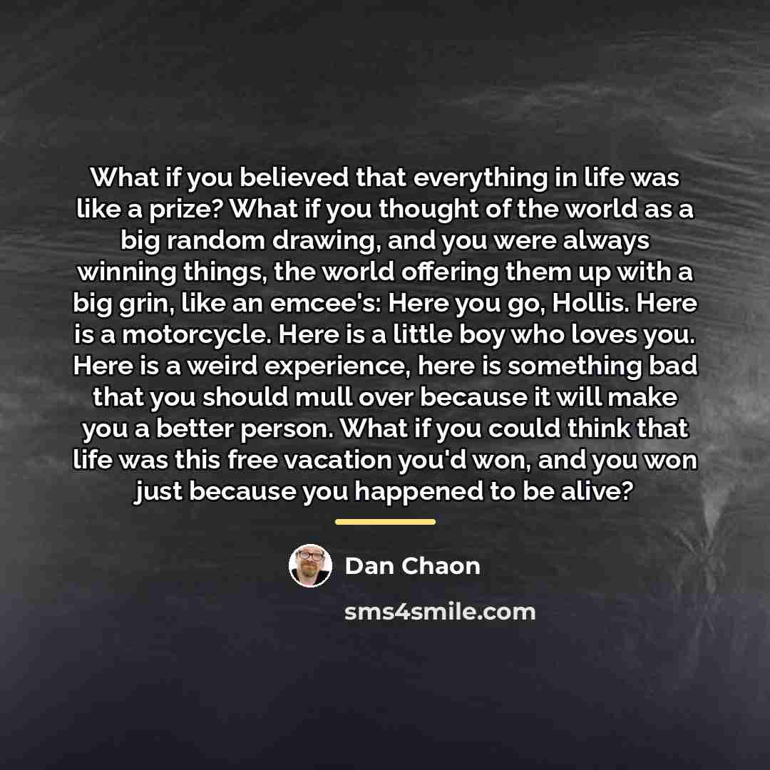 “What if you believed that everything in life was like…” quote by Dan Chaon