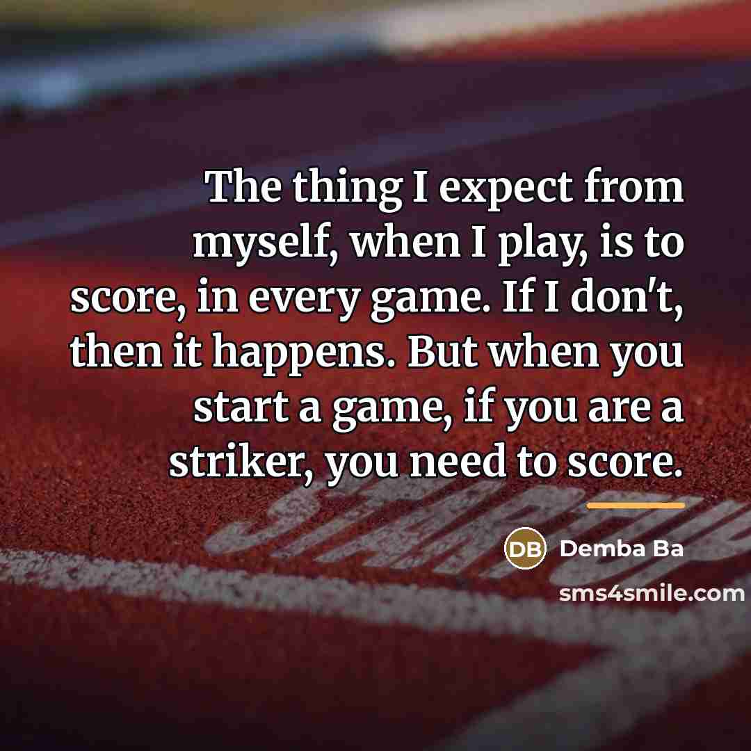 “The thing I expect from myself, when I play, is…” quote by Demba Ba