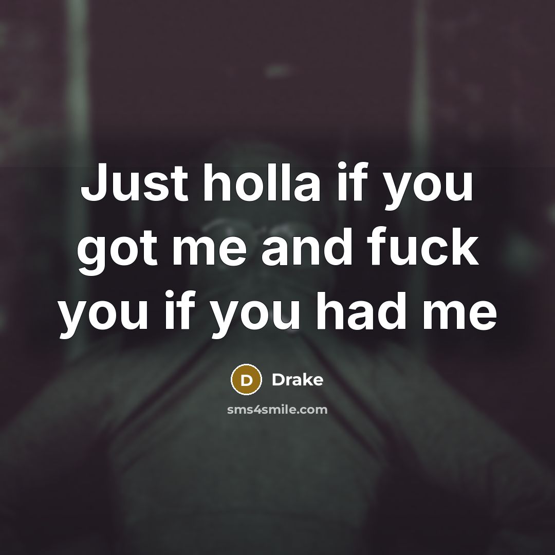 “Just holla if you got me and fuck you if…” quote by Drake