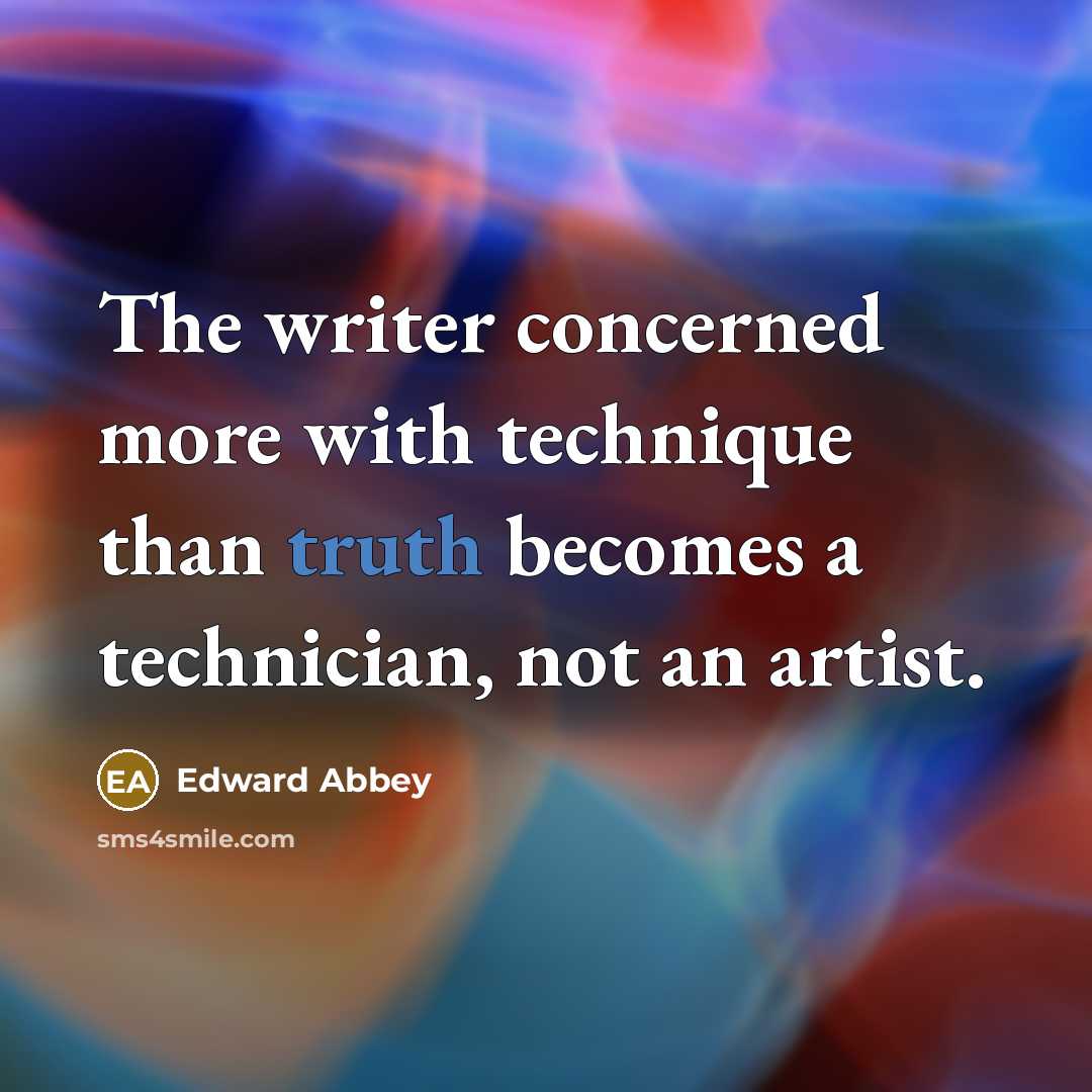“The writer concerned more with technique than truth becomes a…” quote by Edward Abbey