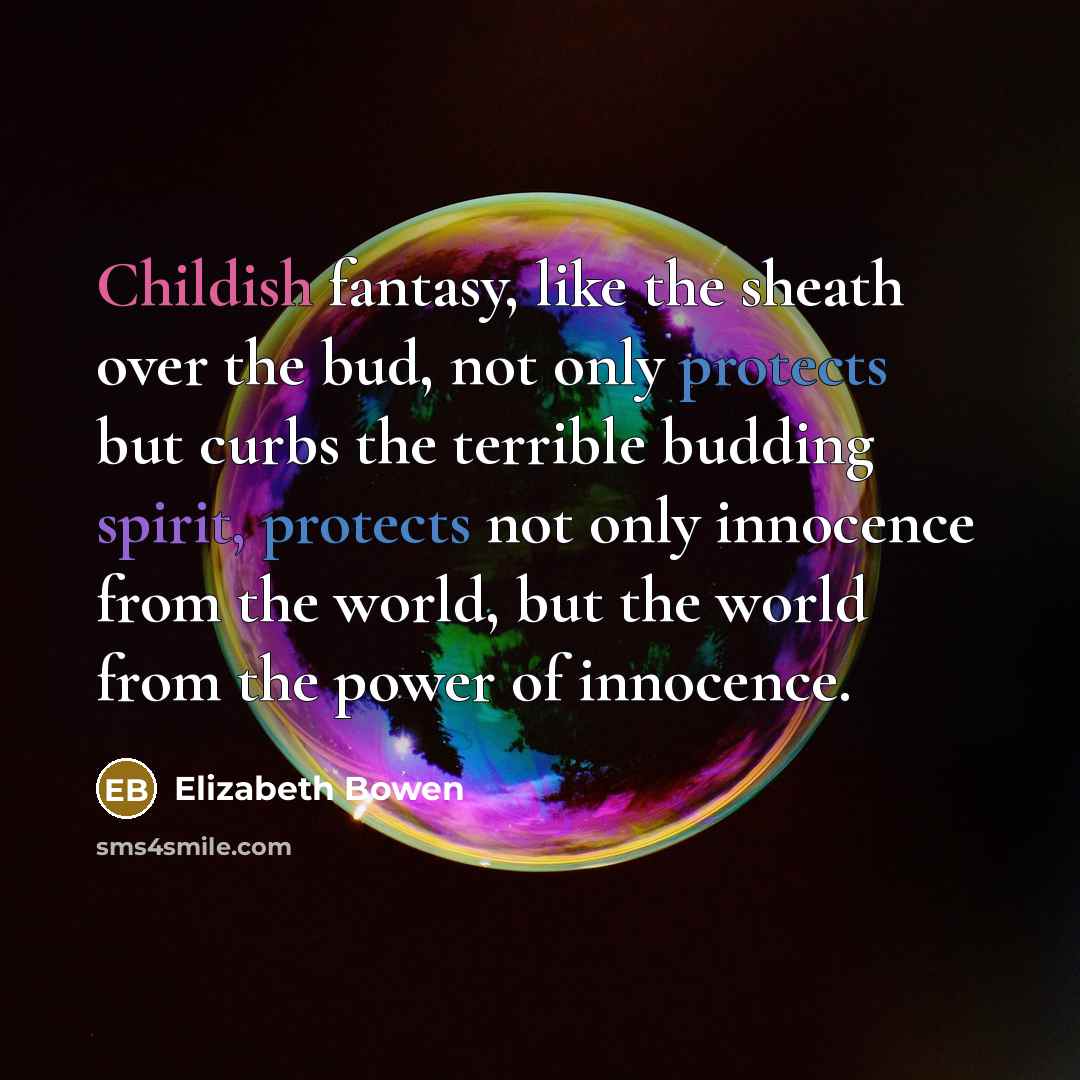 “Childish fantasy, like the sheath over the bud, not only…” quote by Elizabeth Bowen