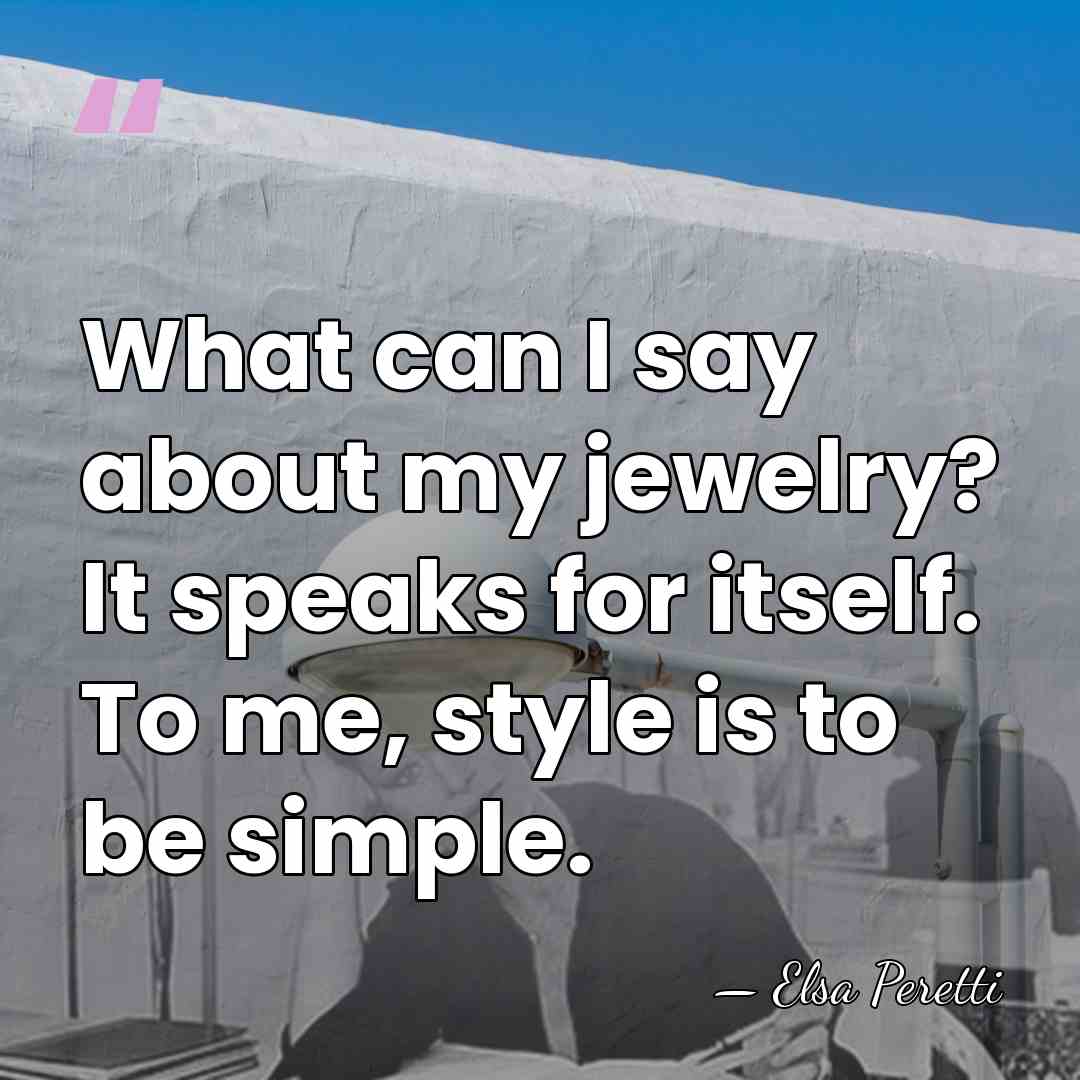 What can I say about my jewelry? It speaks for itself. To&hellip; - Elsa Peretti
