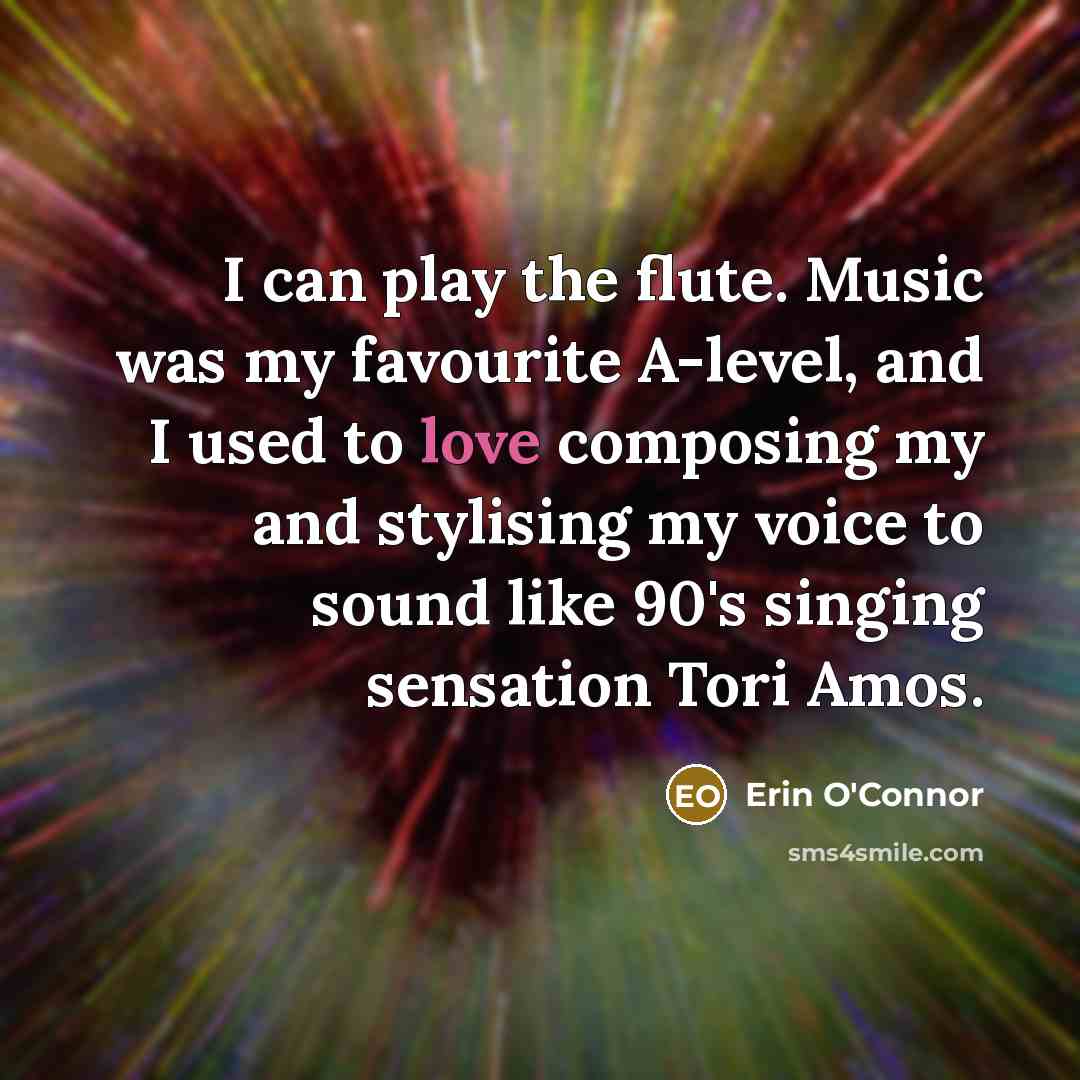 “I can play the flute. Music was my favourite A-level,…” quote by Erin O'Connor
