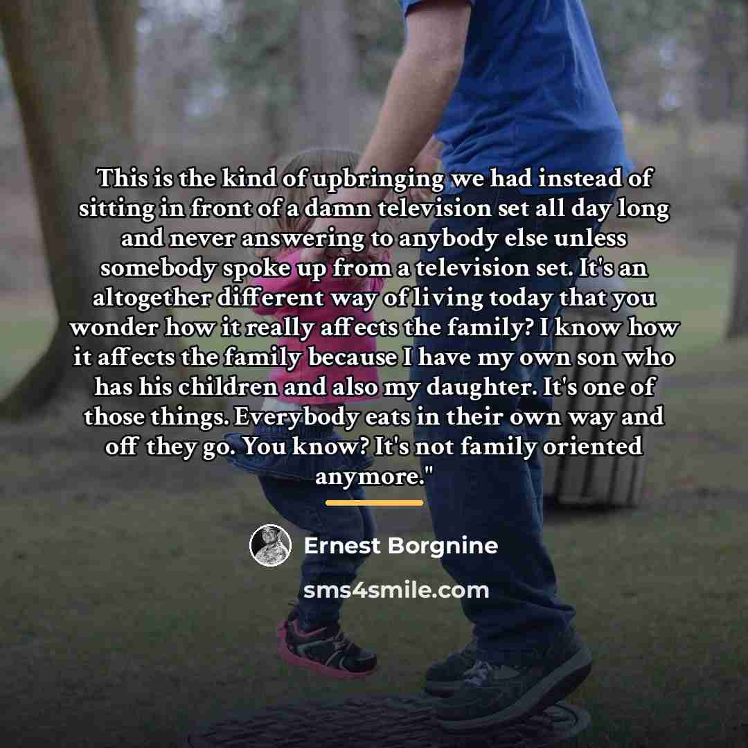 “This is the kind of upbringing we had instead of…” quote by Ernest Borgnine