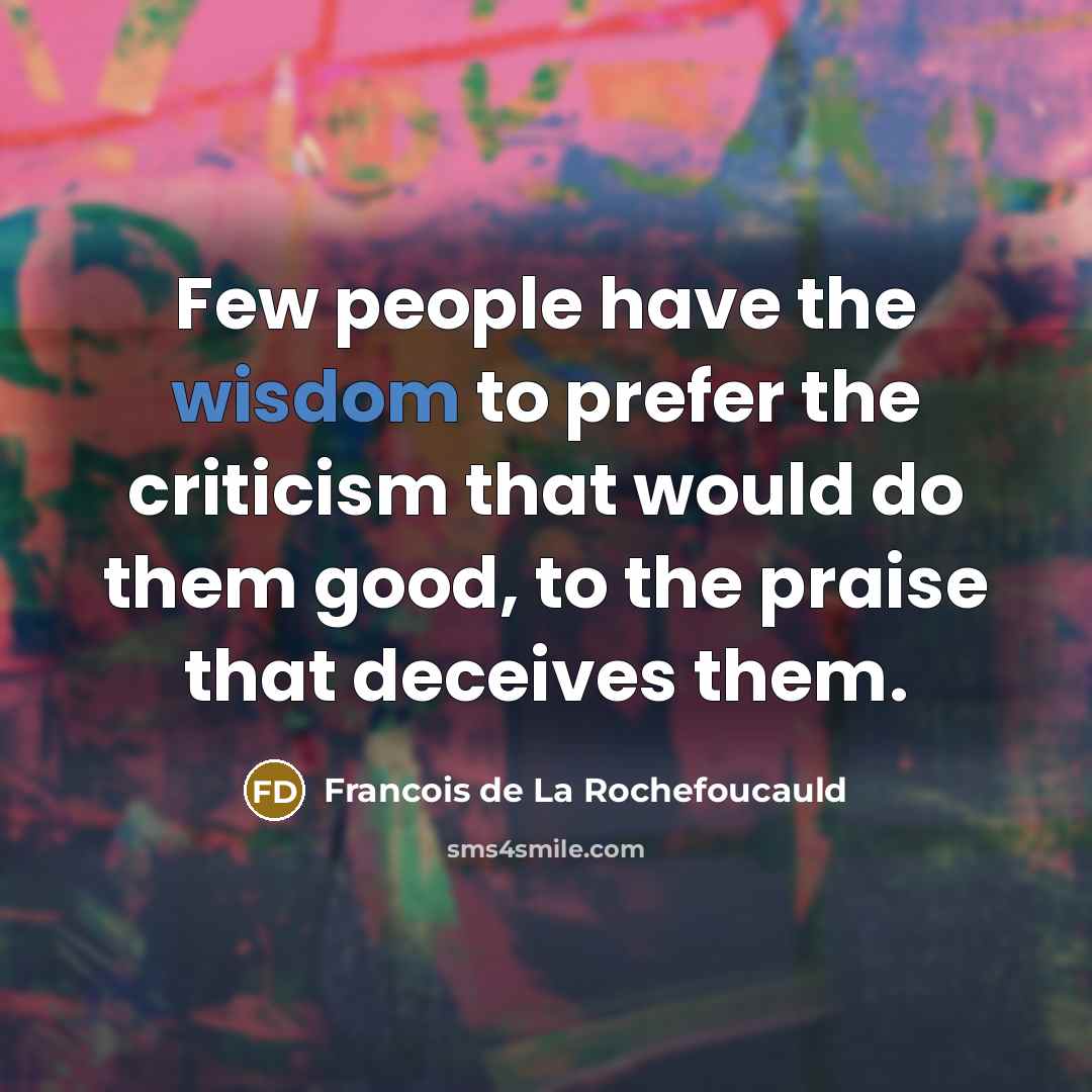 “Few people have the wisdom to prefer the criticism that…” quote by Francois de La Rochefoucauld