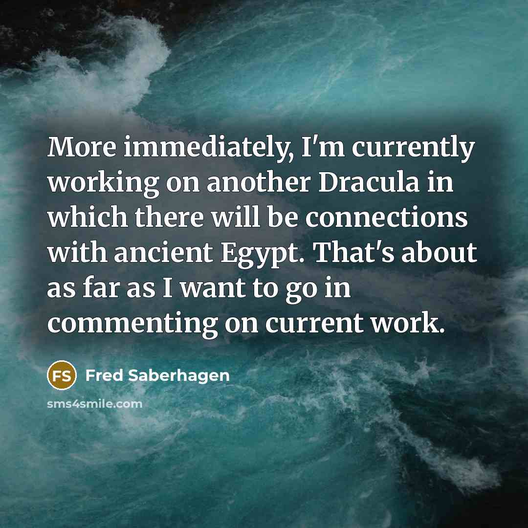 “More immediately, I'm currently working on another Dracula in which…” quote by Fred Saberhagen
