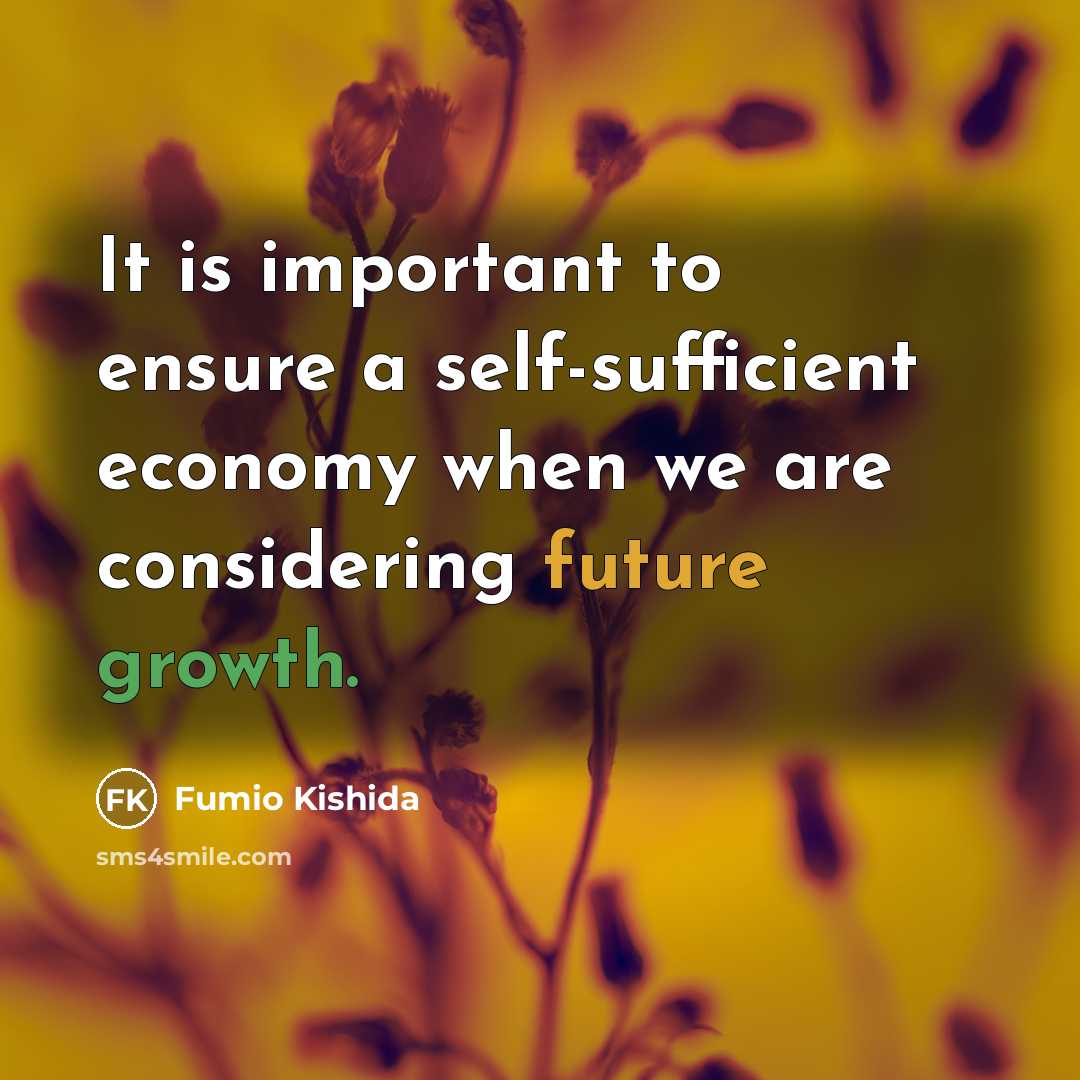 “It is important to ensure a self-sufficient economy when we…” quote by Fumio Kishida