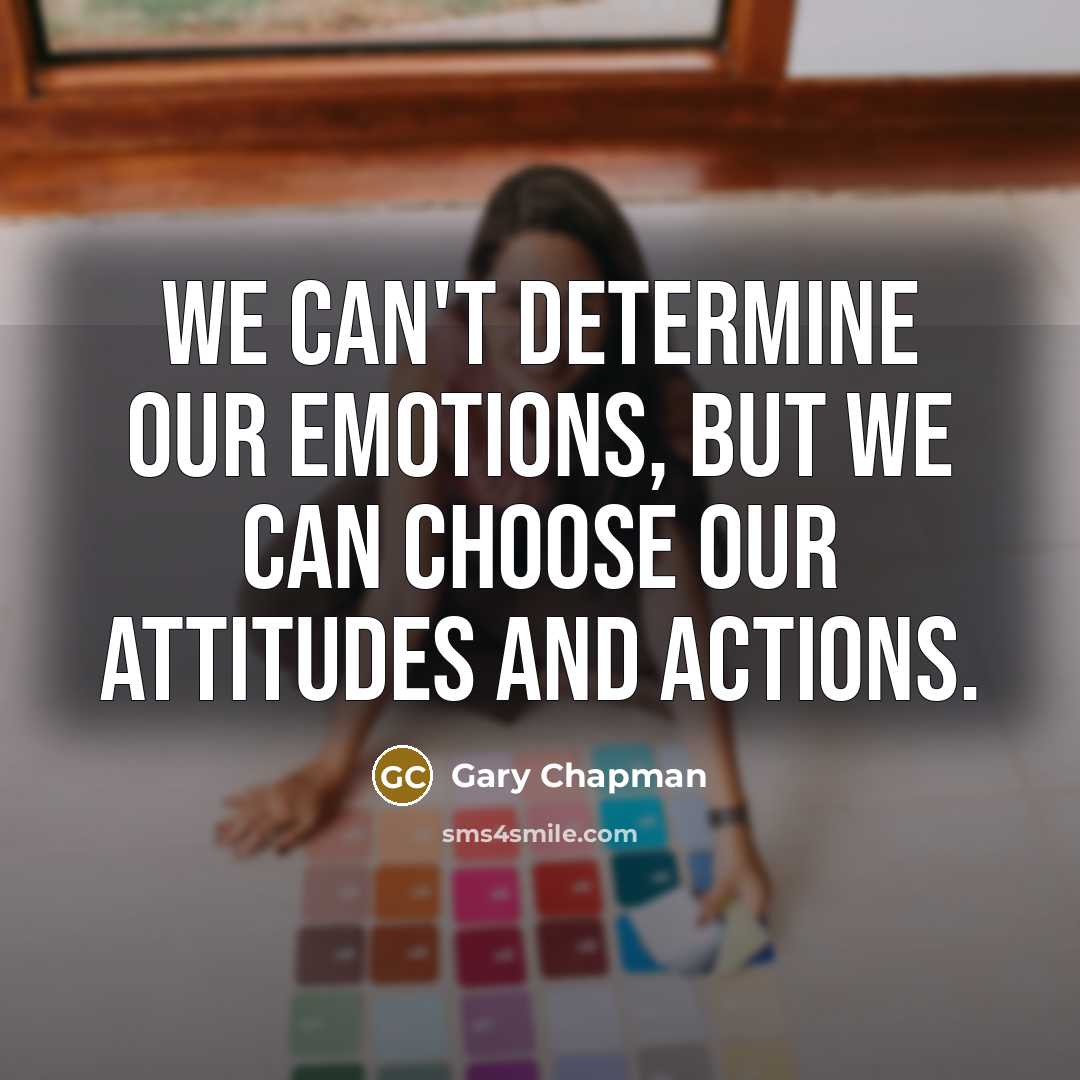 “We can't determine our emotions, but we can choose our…” quote by Gary Chapman