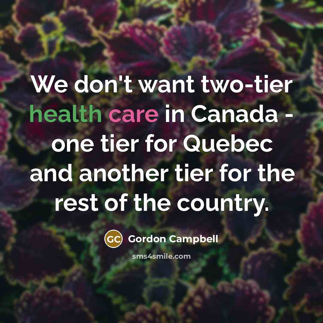 “We don't want two-tier health care in Canada - one…” quote by Gordon Campbell