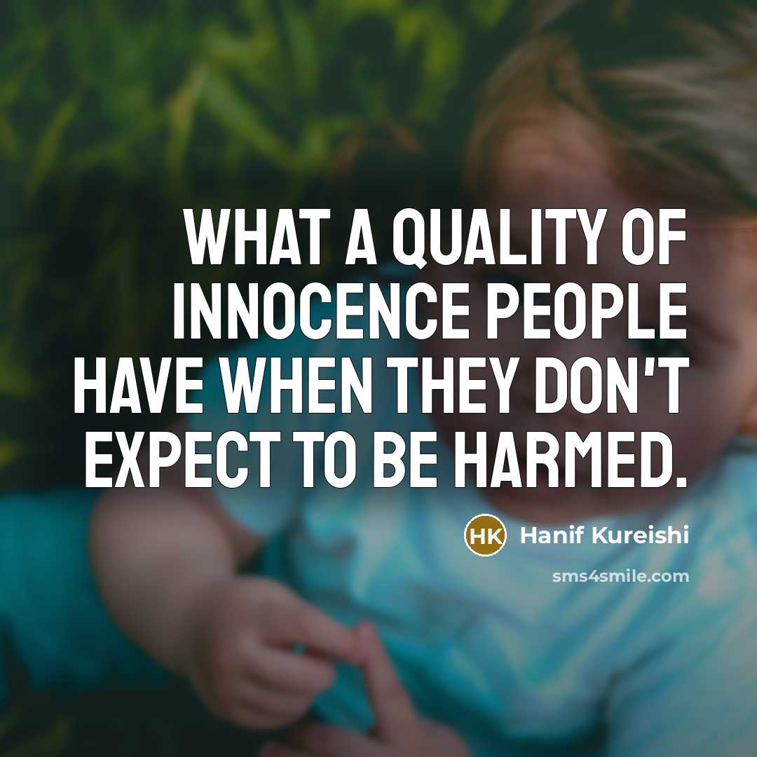 “What a quality of innocence people have when they don't…” quote by Hanif Kureishi
