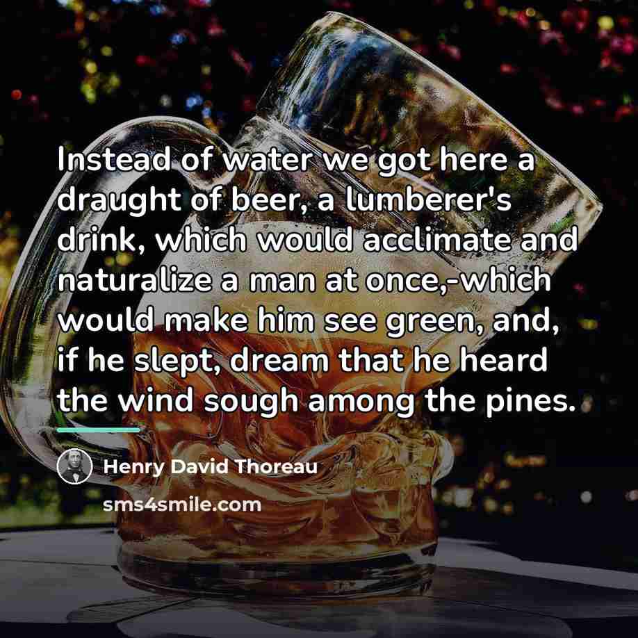 “Instead of water we got here a draught of beer,…” quote by Henry David Thoreau