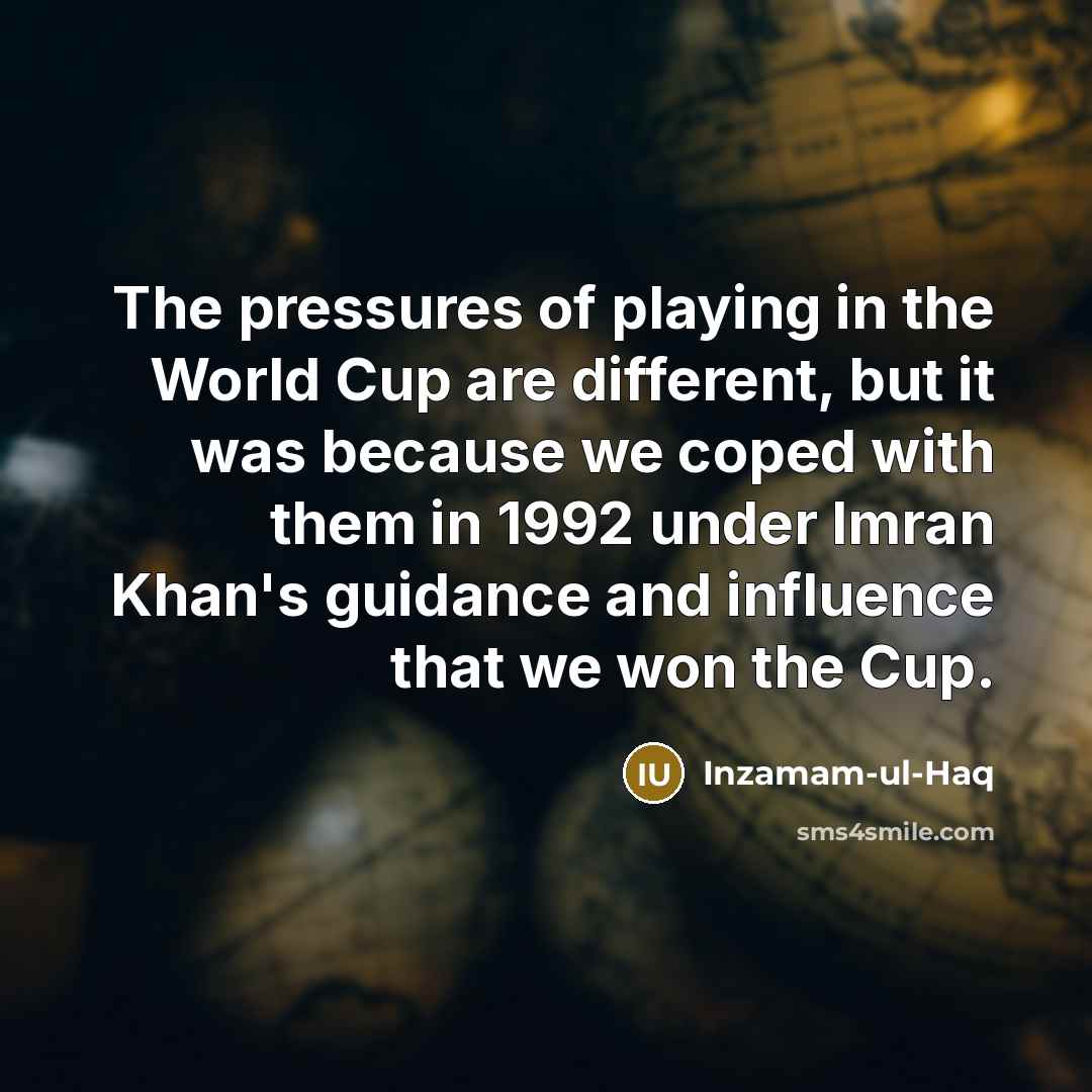 “The pressures of playing in the World Cup are different,…” quote by Inzamam-ul-Haq