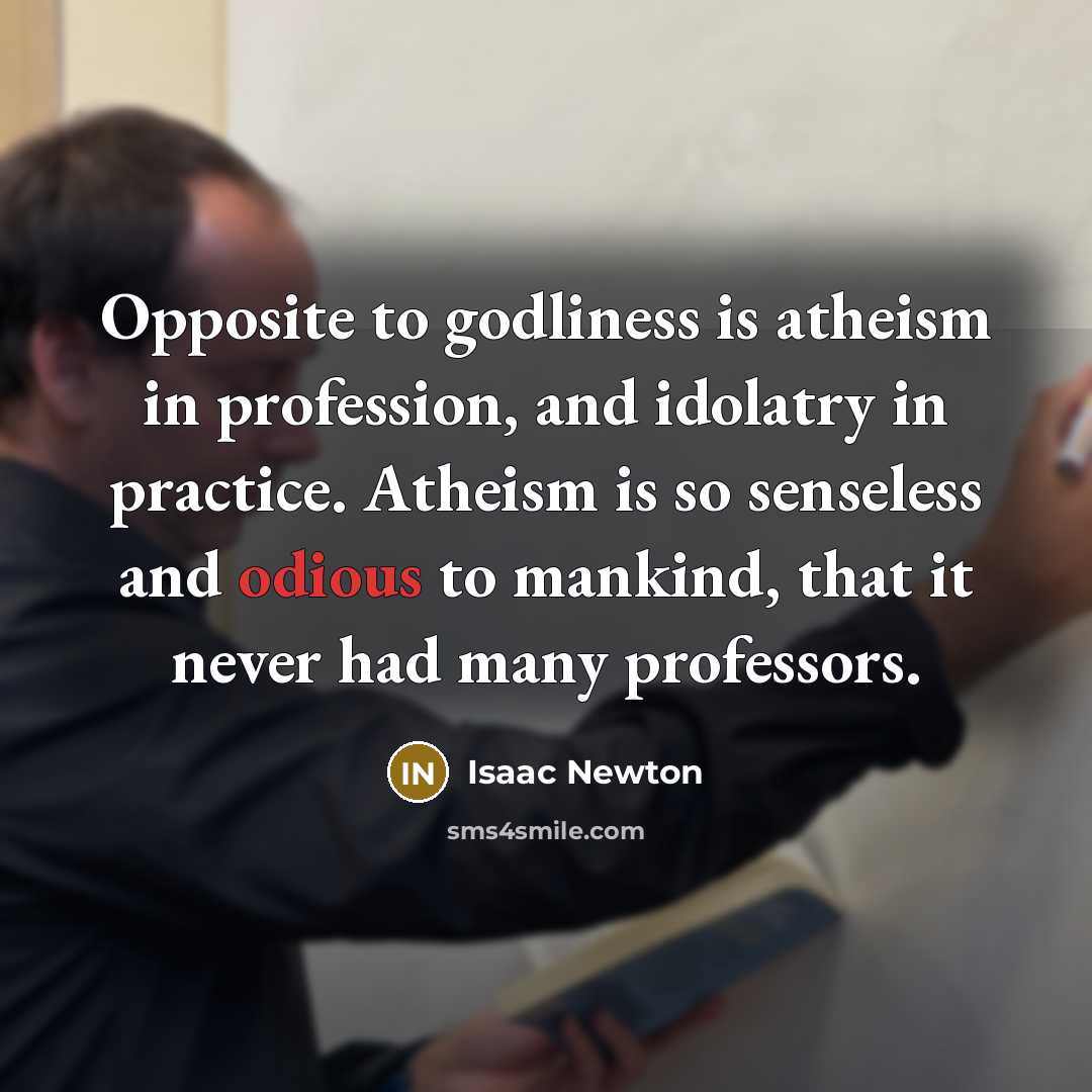 “Opposite to godliness is atheism in profession, and idolatry in…” quote by Isaac Newton