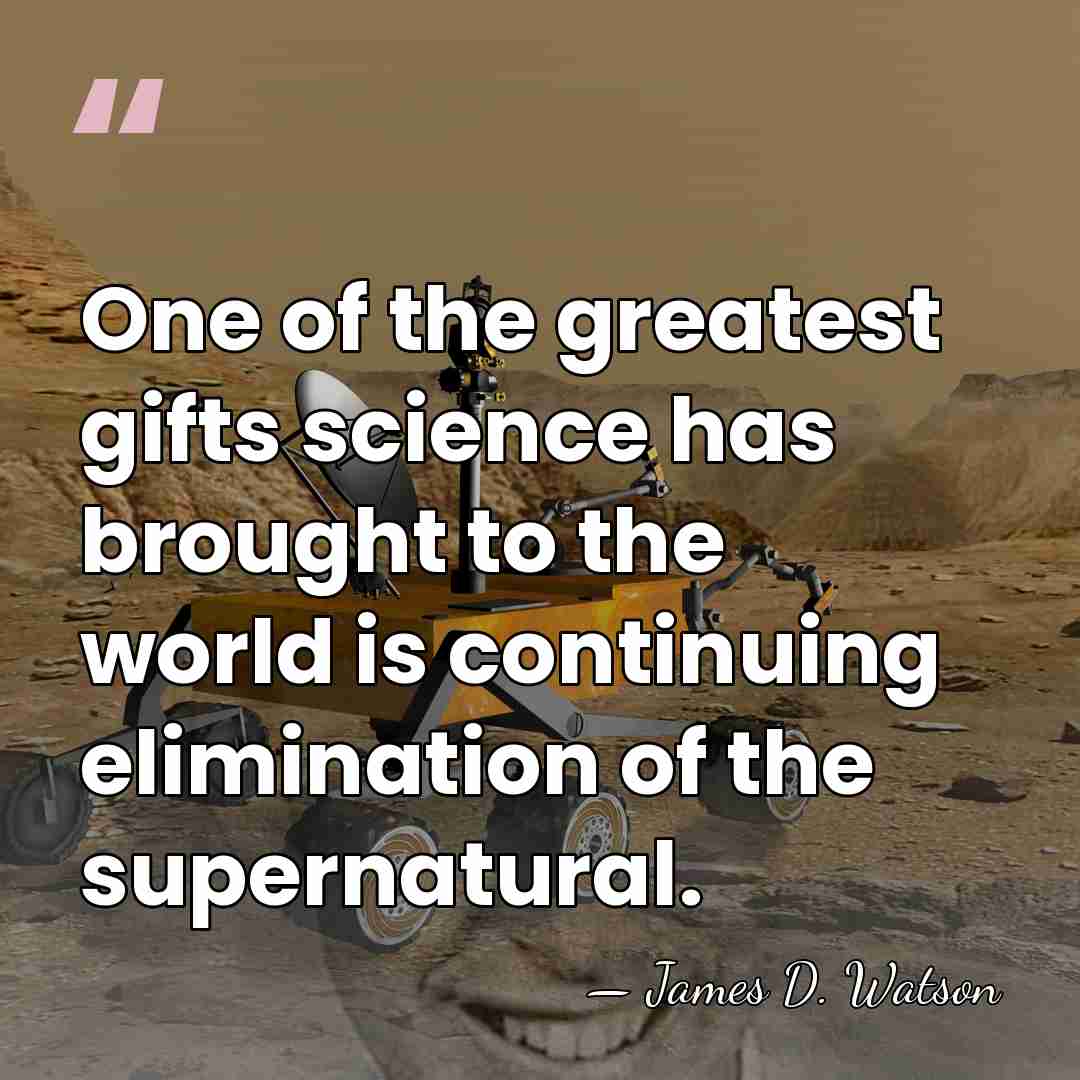 One of the greatest gifts science has brought to the world is&hellip; - James D. Watson