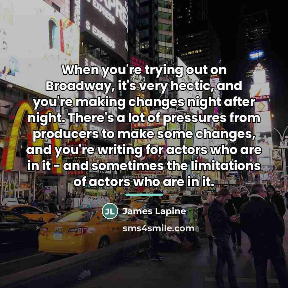 “When you're trying out on Broadway, it's very hectic, and…” quote by James Lapine