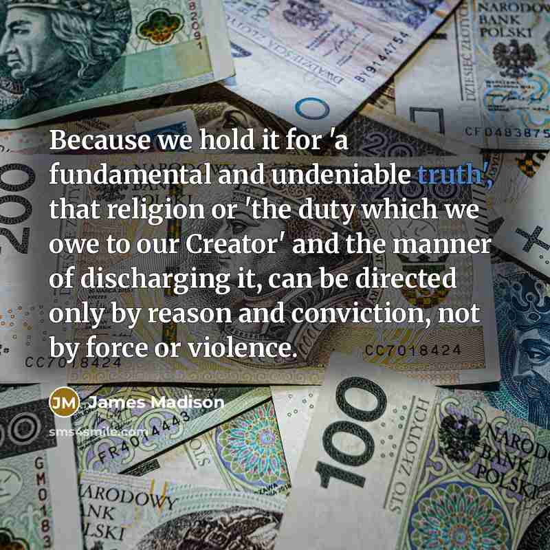 “Because we hold it for 'a fundamental and undeniable truth',…” quote by James Madison