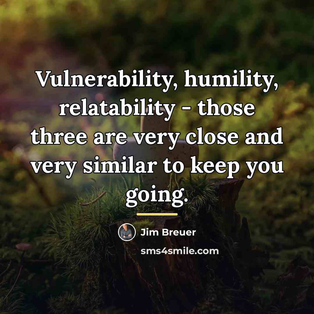 “Vulnerability, humility, relatability - those three are very close and…” quote by Jim Breuer