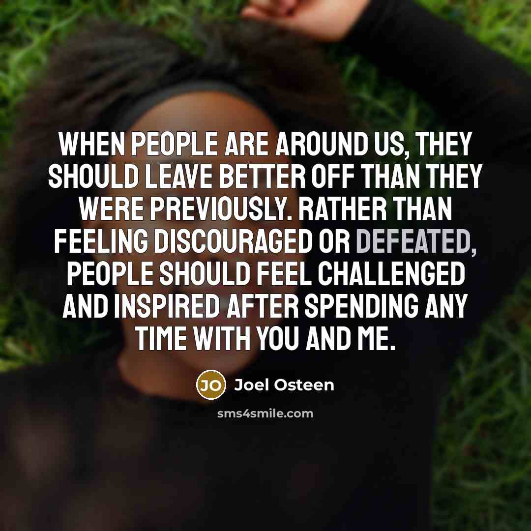 “When people are around us, they should leave better off…” quote by Joel Osteen