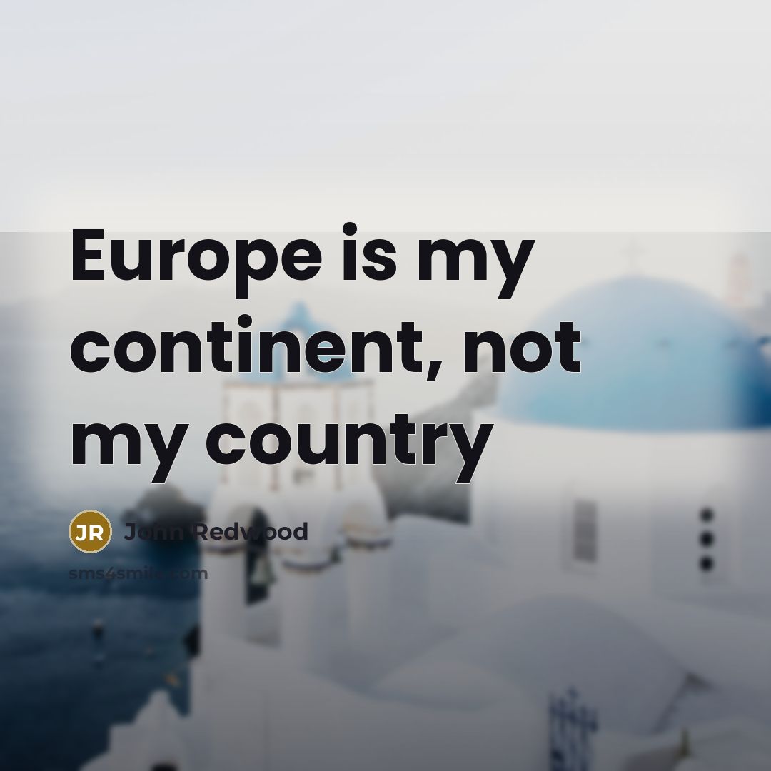 “Europe is my continent, not my country…” quote by John Redwood