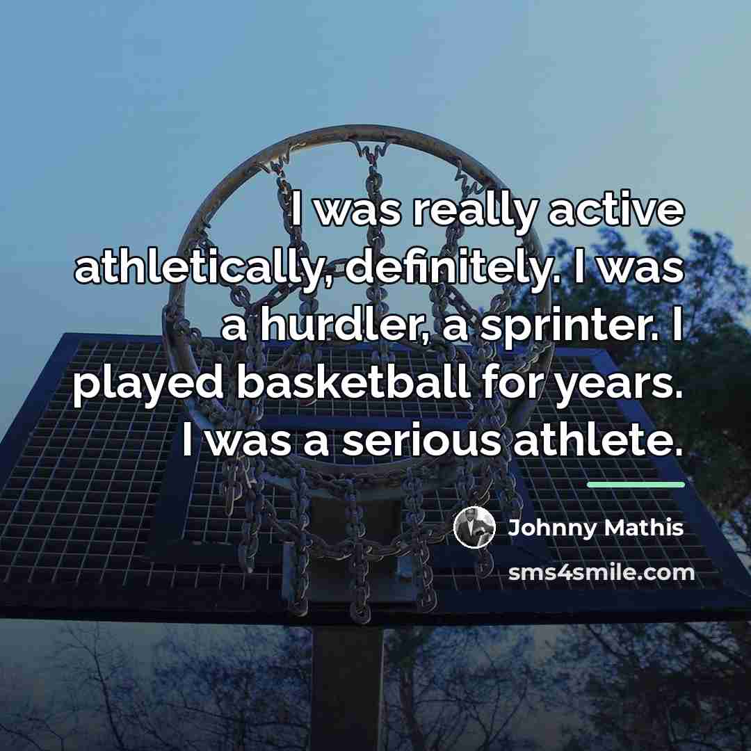 “I was really active athletically, definitely. I was a hurdler,…” quote by Johnny Mathis