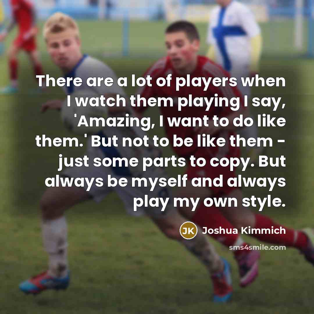 “There are a lot of players when I watch them…” quote by Joshua Kimmich