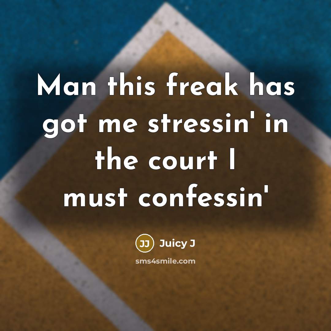 “Man this freak has got me stressin' in the court I must confessin'” quote by Juicy J