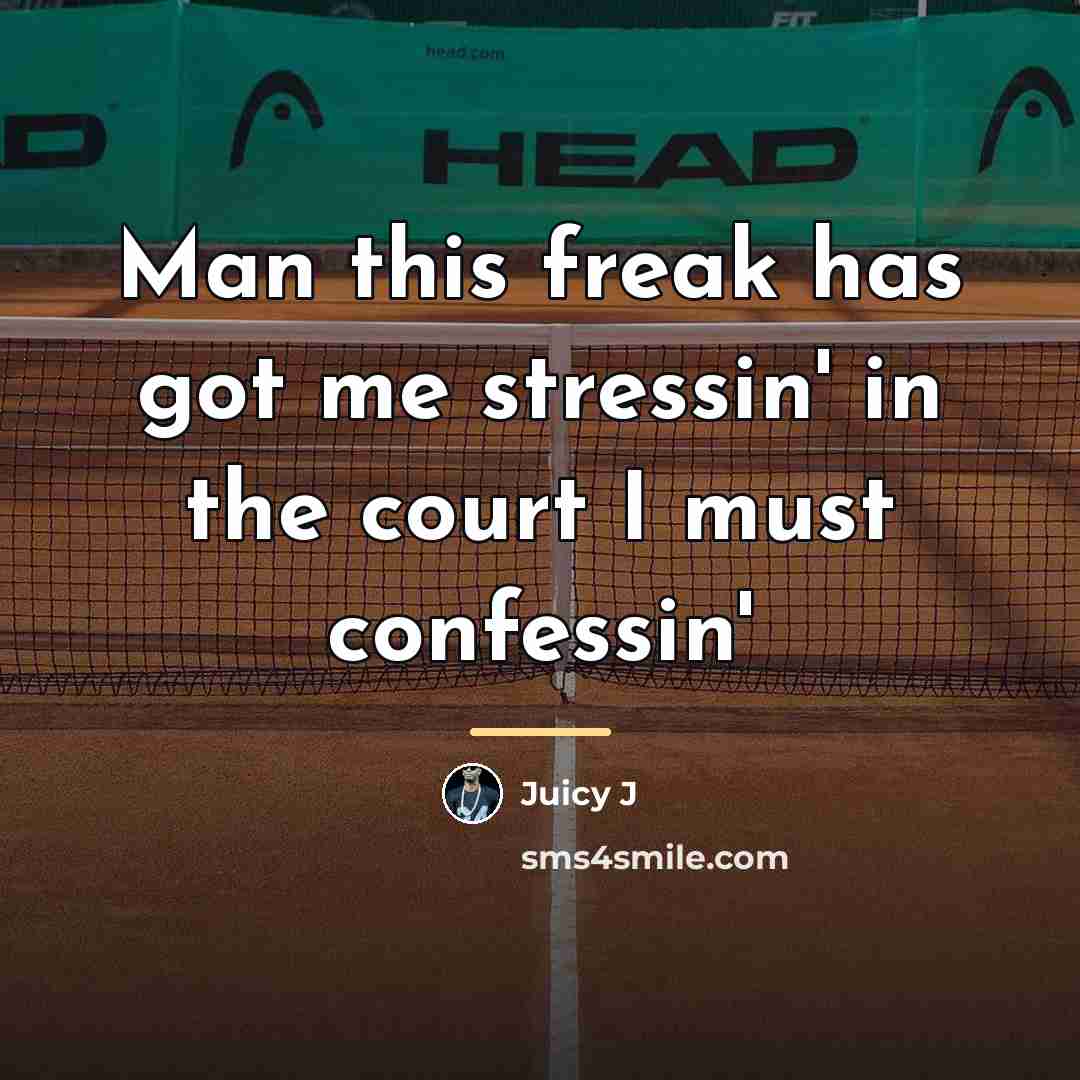 “Man this freak has got me stressin' in the court…” quote by Juicy J