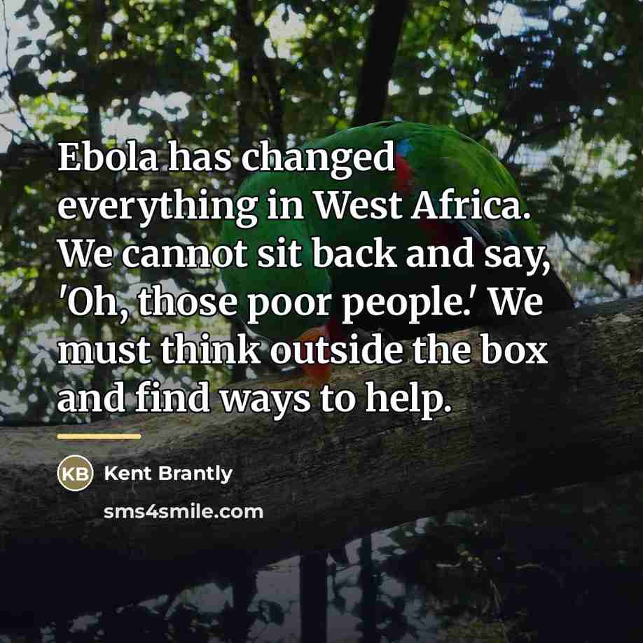 “Ebola has changed everything in West Africa. We cannot sit…” quote by Kent Brantly