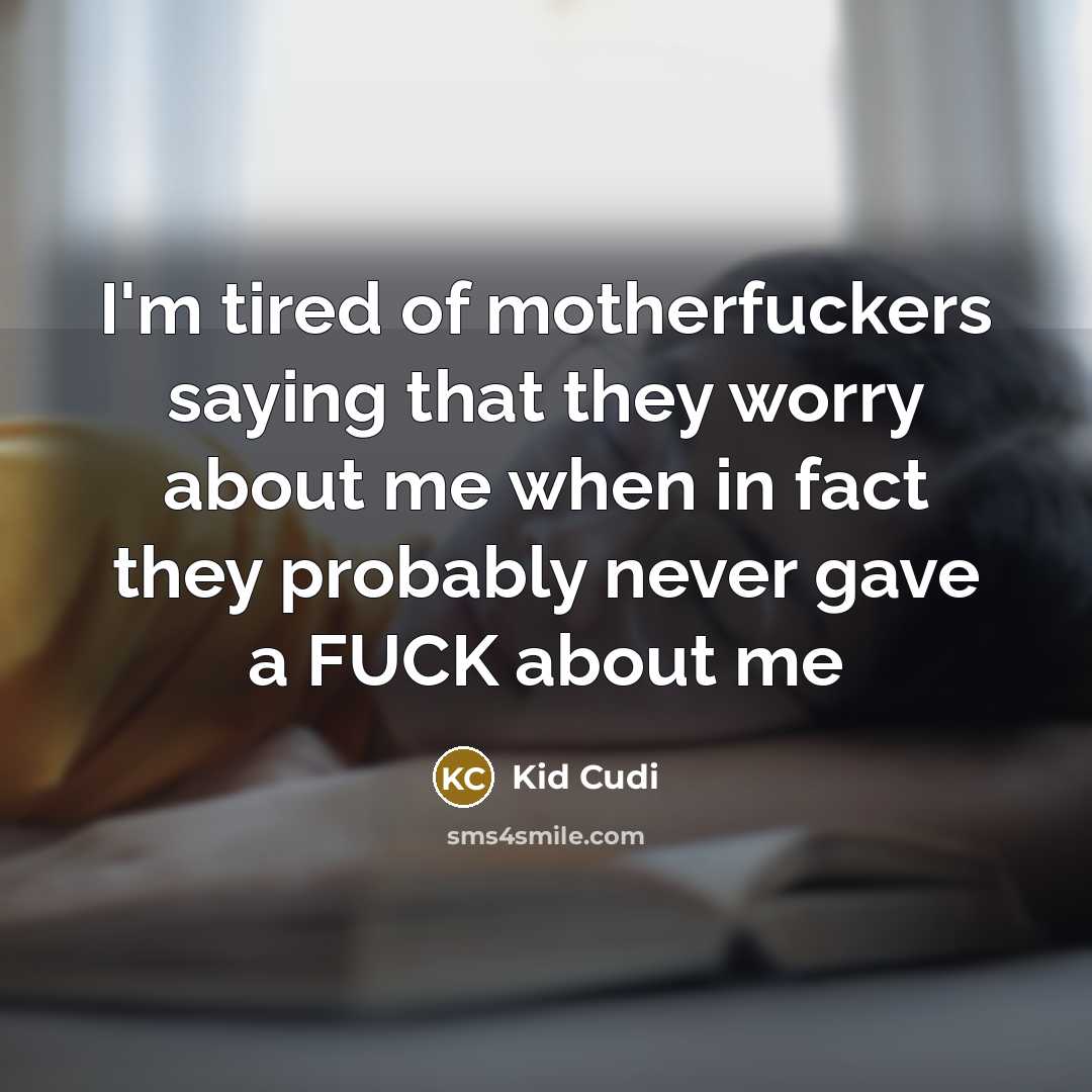 “I'm tired of motherfuckers saying that they worry about me…” quote by Kid Cudi