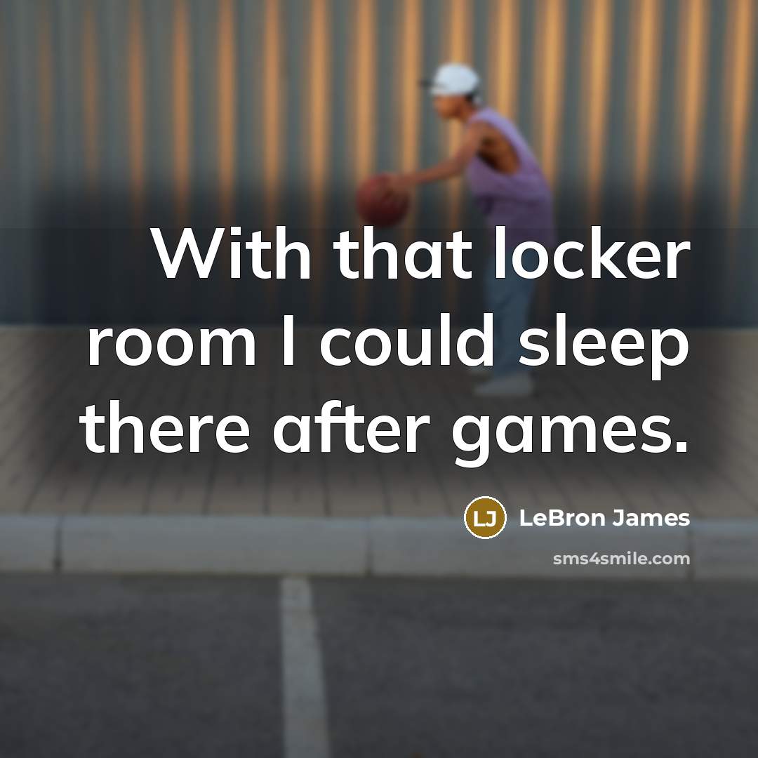 “With that locker room I could sleep there after games.…” quote by LeBron James