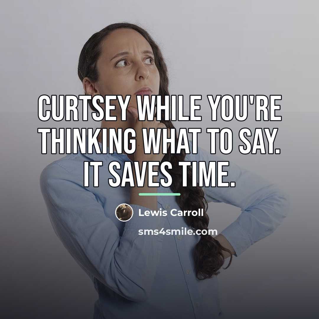 “Curtsey while you're thinking what to say. It saves time.…” quote by Lewis Carroll