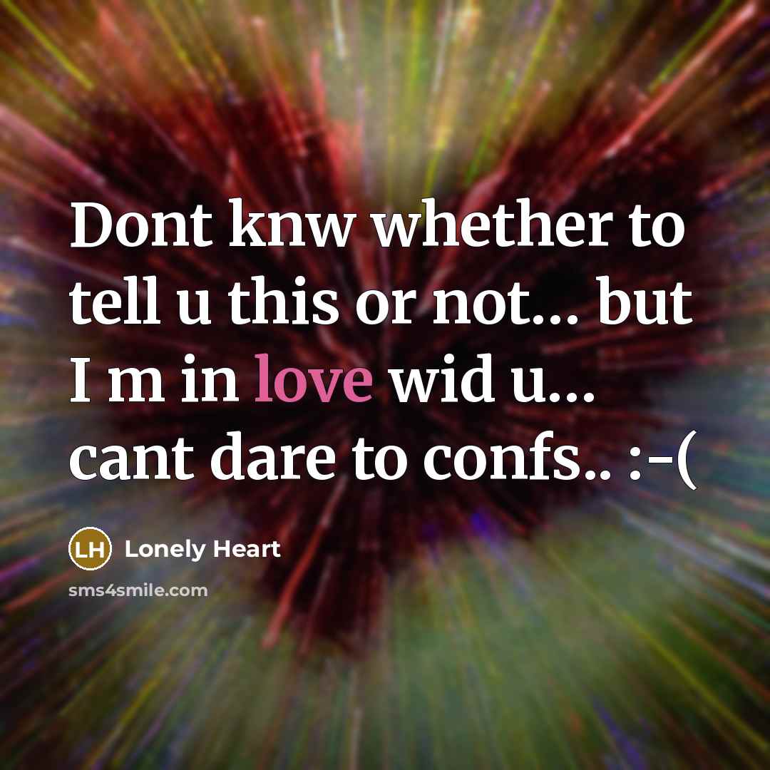 “Dont knw whether to tell u this or not… but I m in love wid u… cant dare to confs.. :-(” quote by Lonely Heart